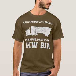 Ich schnarche nicht im Traum, ich bin Lastwagenfah T-Shirt