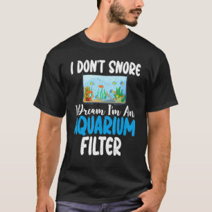Ich schnarche nicht im Traum im Aquarium Filter lu T-Shirt