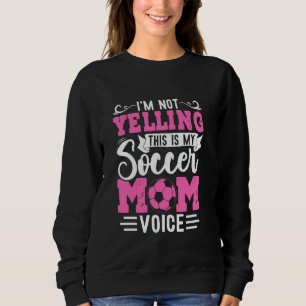 Ich schreie nicht, das ist meine Fußball-Mama-Stim Sweatshirt