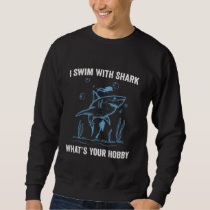Ich schwimme mit Hai, was ist dein Hobby, lustige Sweatshirt