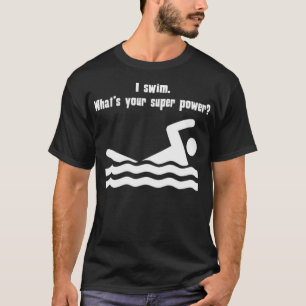 Ich schwimme, was dein Super-Power ist T-Shirt