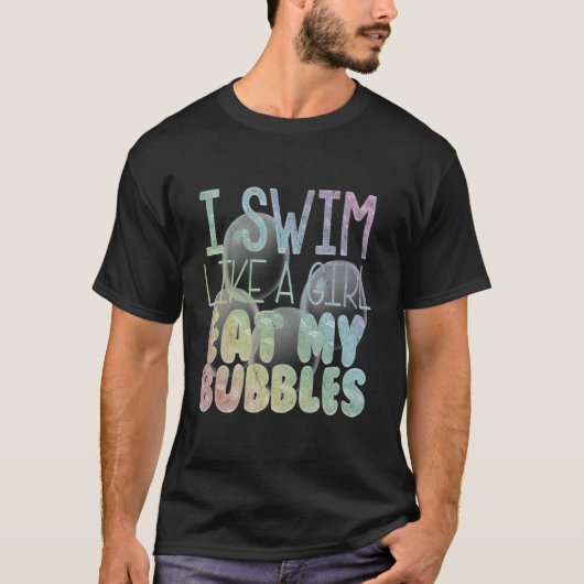 Ich schwimme wie ein Mädchen und isst meine Bubble T-Shirt (Vorderseite)