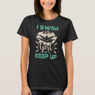 Ich schwimme wie ein Mädchen und versuche, Schwimm T-Shirt