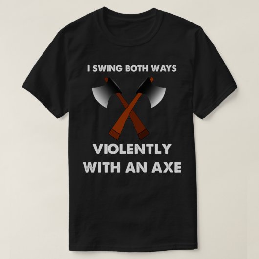 Ich schwinge beide Wege heftig mit einer Axt 5 T-Shirt (Design vorne)