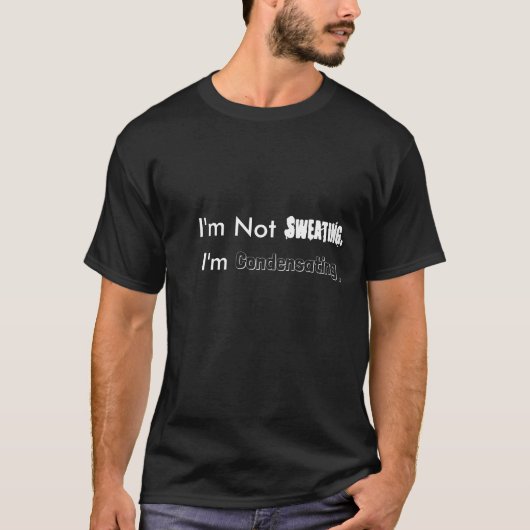 Ich schwitze nicht, ich bin Condensating. T-Shirt (Vorderseite)