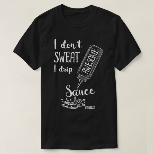 Ich schwitze nicht, ich Tropfen Phantastisch Sauce T-Shirt (Design vorne)