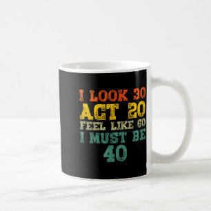 Ich sehe aus wie 30 benehme mich wie 20 fühle mich kaffeetasse