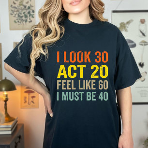 Ich sehe aus wie 30, handle wie 20, fühle mich wie T-Shirt