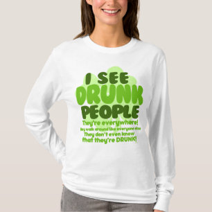 Ich sehe betrunkene Leute, die sie überall sind! T-Shirt