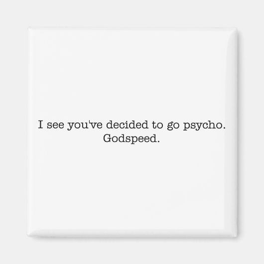 Ich sehe, du hast dich entschieden, Psycho zu mach Magnet (Vorne)