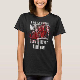 Ich sehe genügend Murdervorstellungen, die Sie nie T-Shirt