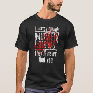 Ich sehe genügend Murdervorstellungen, die Sie nie T-Shirt