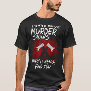 Ich sehe genügend Murdervorstellungen, die Sie nie T-Shirt