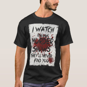 Ich sehe genügend Murdervorstellungen, die Sie nie T-Shirt