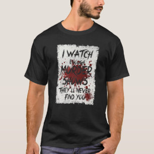 Ich sehe genügend Murdervorstellungen, die Sie nie T-Shirt