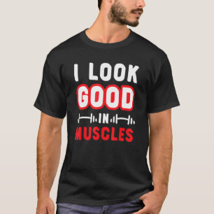 Ich sehe gut aus in Muskeln Gymnastik Fitness T-Shirt