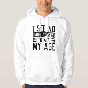 Ich sehe keinen guten Grund, in meinem Alter zu ha Hoodie