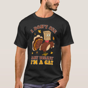 Ich sehe keinen Truthahn, ich bin eine Katze, Ernt T-Shirt