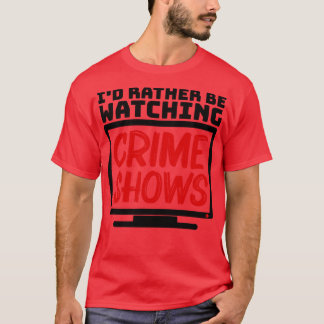 Ich sehe mir lieber Kriminalshows an T-Shirt