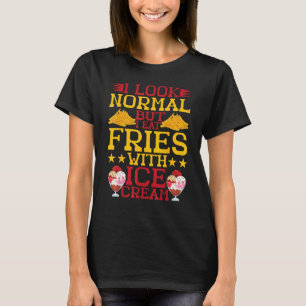 Ich sehe normal aus, aber ich esse Fries mit Eis T-Shirt