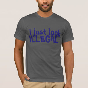 ICH SEHE NUR ILLEGALEN T - SHIRT AN
