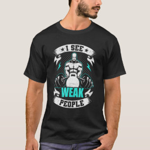 Ich sehe schwache Menschen Bodybuilding Gewichtheb T-Shirt