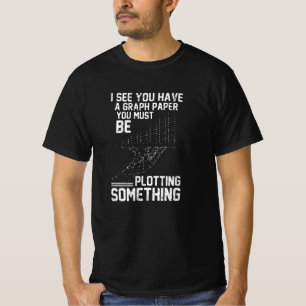 Ich sehe, Sie haben Graphen Papier, Sie müssen zei T-Shirt