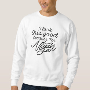 Ich sehe so gut aus, weil ich Vegan bin Sweatshirt