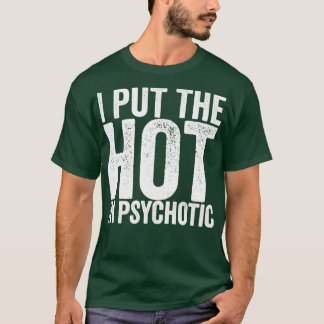 Ich setze das Heiße in Psychotik T-Shirt