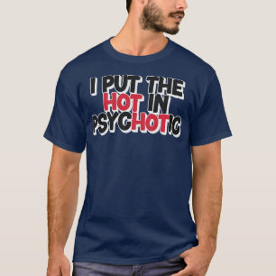 Ich setze das Heiße in Psychotik T-Shirt