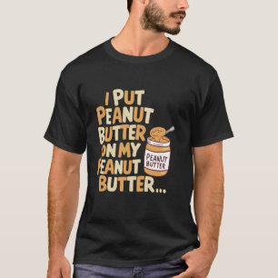 Ich setze Erdnussbutter auf mein Erdnussbutterbrot T-Shirt