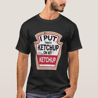 Ich setze Tomato Ketchup auf meinen Ketchup Neuer  T-Shirt