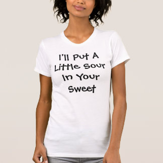 Ich setze wenig ein, das in Ihren Bonbon sauer ist T-Shirt