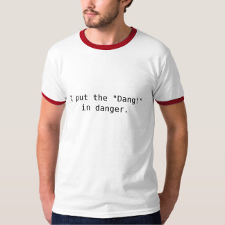 Ich setzte das "Dang! " T-Shirt