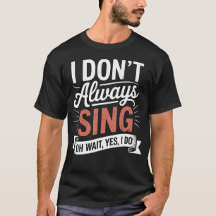 Ich Singe Nicht Immer Oh Wart Ja Ich Tue Es Musica T-Shirt