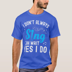 Ich singe nicht immer Oh warte doch ich singe Lust T-Shirt