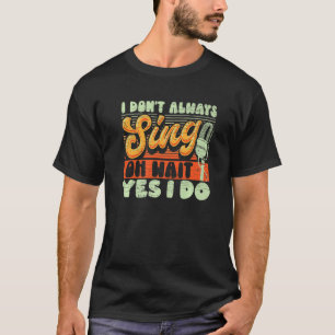 Ich singe nicht immer, warte, ich tue Broadway Mus T-Shirt