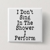 Ich singe nicht in der Dusche, die ich tue Button (Vorderseite)