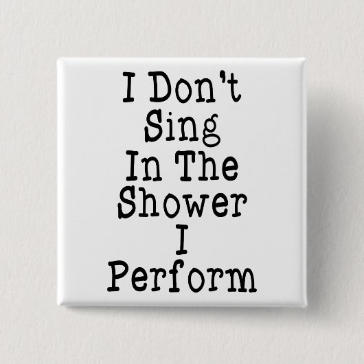Ich singe nicht in der Dusche, die ich tue Button (Vorderseite)
