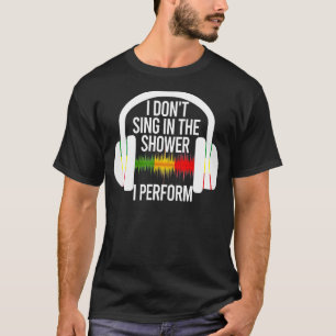 Ich singe nicht in der Dusche, in der ich Musikdes T-Shirt