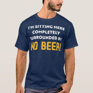 Ich sitze hier ganz umgeben von No Beer T-Shirt