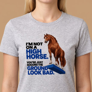 Ich sitze nicht auf einem hohen Ross lustig T-Shirt