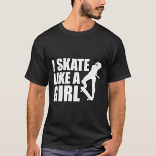 Ich skate wie ein Mädchen Ich Skateboarding T-Shirt