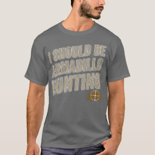 Ich sollte Armadillo Jagd Funny Armadillo Jagd T-Shirt