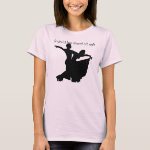Ich sollte die ganze Nacht getanzt haben T-Shirt