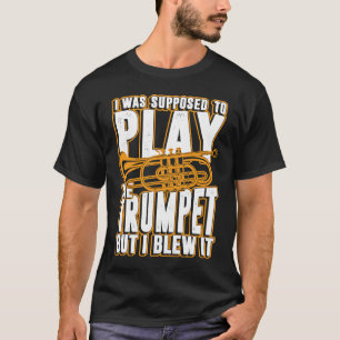 Ich sollte die Trompete spielen, aber ich blies si T-Shirt