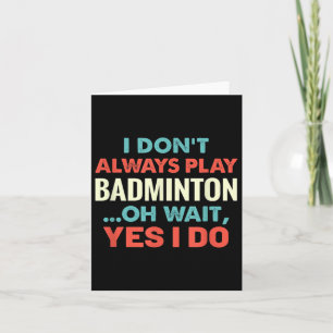 Ich spiele Badminton nicht immer, aber warten Sie  Karte