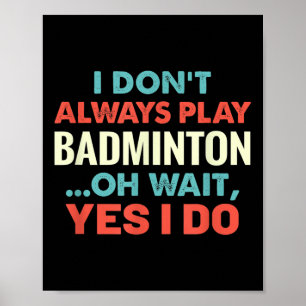 Ich spiele Badminton nicht immer, aber warten Sie Poster