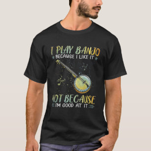 Ich spiele Banjo, weil ich es mag, nicht weil ich T-Shirt