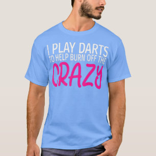 Ich spiele Darts, um den Verrückten abzubrennen -  T-Shirt